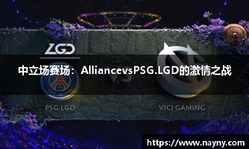 中立场赛场：AlliancevsPSG.LGD的激情之战